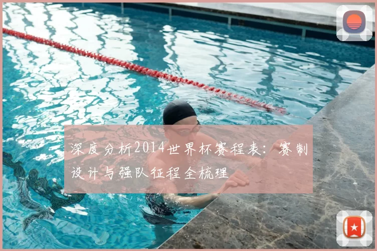 深度分析2014世界杯赛程表：赛制设计与强队征程全梳理