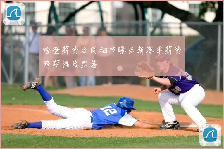 哈登薪资合同细节曝光新赛季薪资降薪幅度显著
