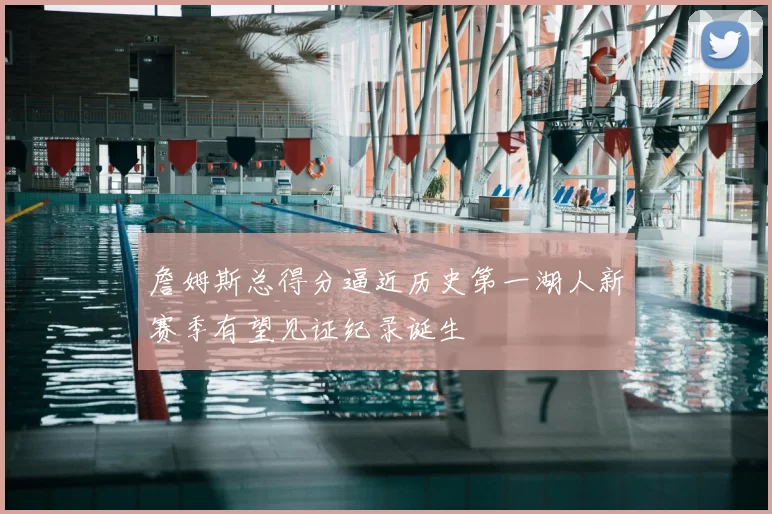 詹姆斯总得分逼近历史第一湖人新赛季有望见证纪录诞生