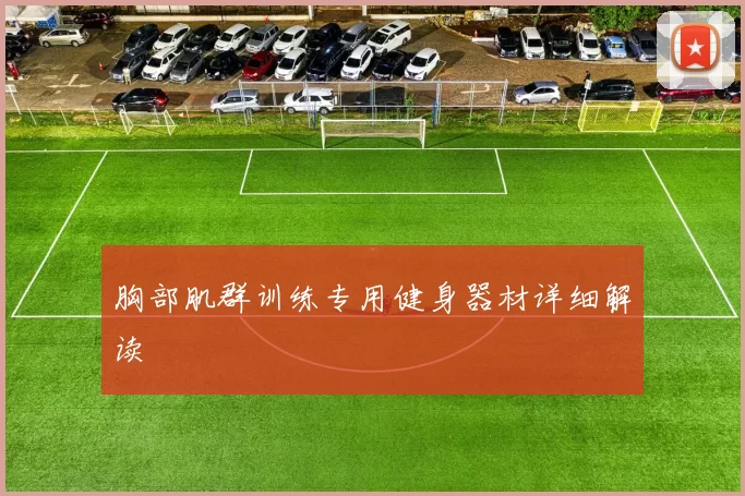 胸部肌群训练专用健身器材详细解读