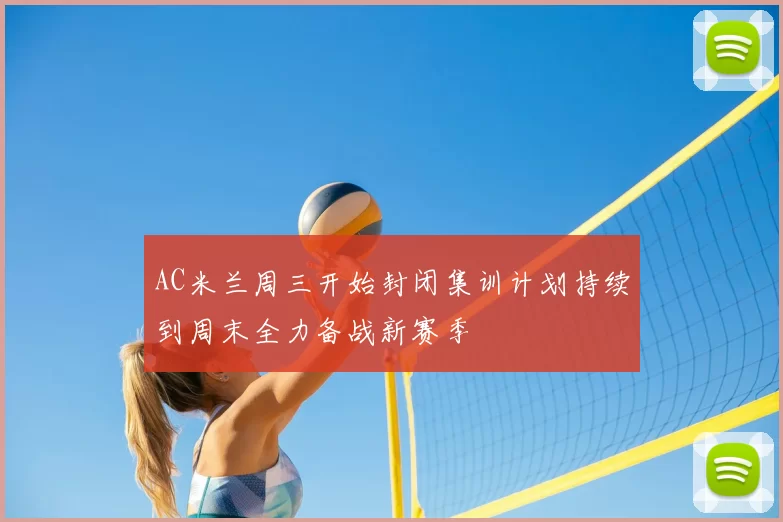 AC米兰周三开始封闭集训计划持续到周末全力备战新赛季