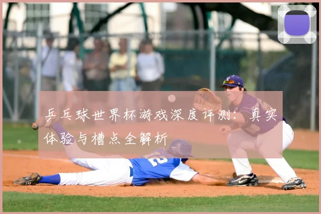乒乓球世界杯游戏深度评测：真实体验与槽点全解析