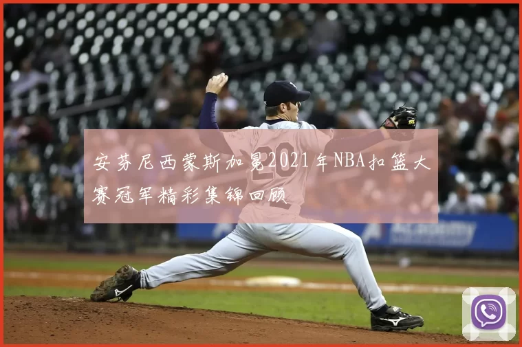 安芬尼西蒙斯加冕2021年NBA扣篮大赛冠军精彩集锦回顾