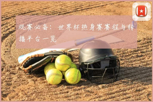 观赛必备:世界杯热身赛赛程与转播平台一览