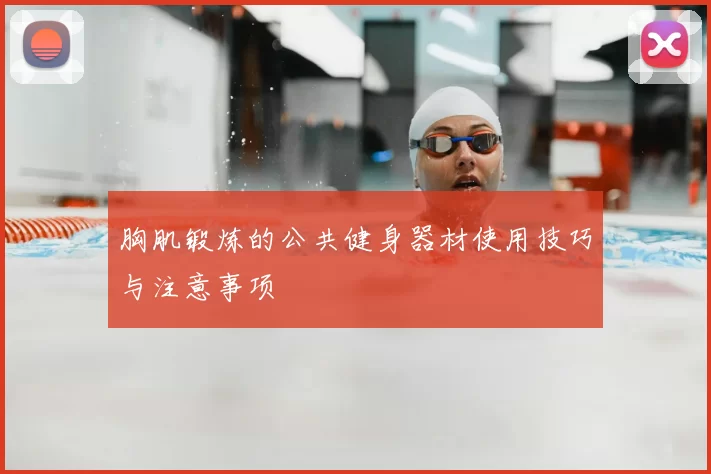 胸肌锻炼的公共健身器材使用技巧与注意事项