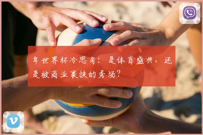 年世界杯冷思考：是体育盛典，还是被商业裹挟的秀场？