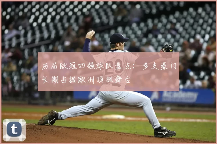历届欧冠四强球队盘点:多支豪门长期占据欧洲顶级舞台