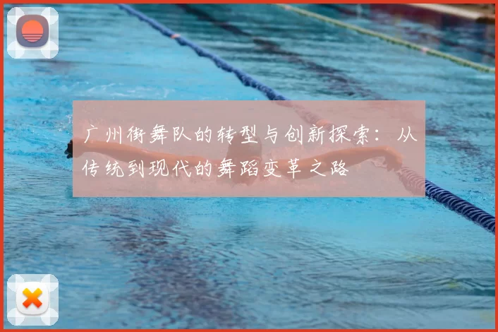 广州街舞队的转型与创新探索:从传统到现代的舞蹈变革之路
