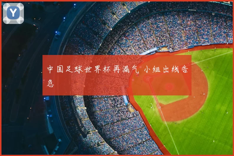中国足球世界杯再漏气 小组出线告急