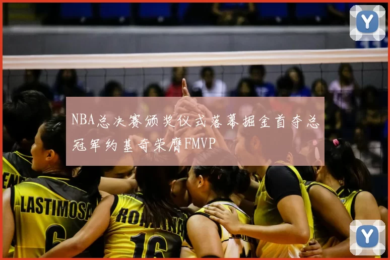 NBA总决赛颁奖仪式落幕掘金首夺总冠军约基奇荣膺FMVP