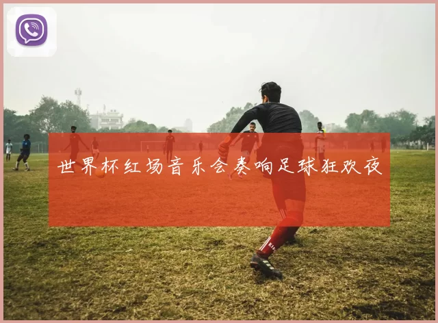 世界杯红场音乐会奏响足球狂欢夜