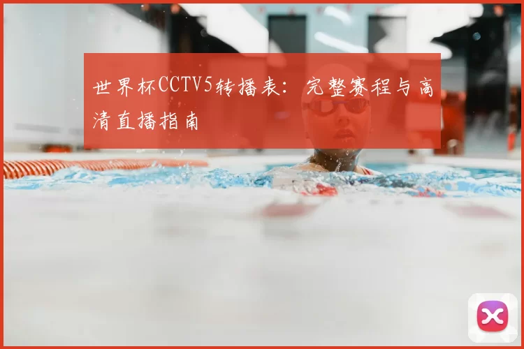 世界杯CCTV5转播表:完整赛程与高清直播指南