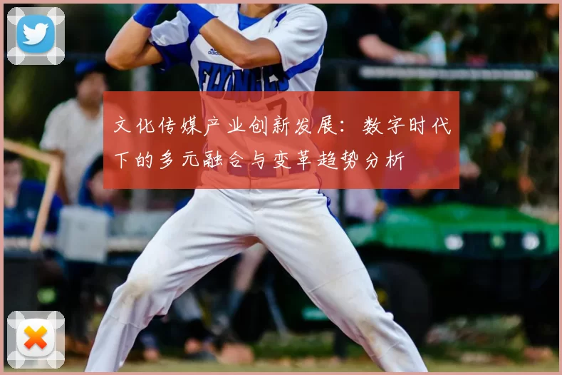 文化传媒产业创新发展：数字时代下的多元融合与变革趋势分析