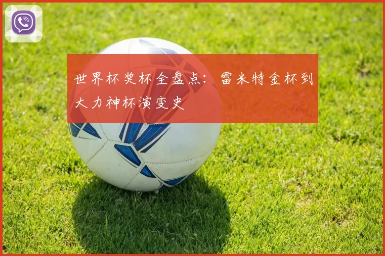 世界杯奖杯全盘点:雷米特金杯到大力神杯演变史