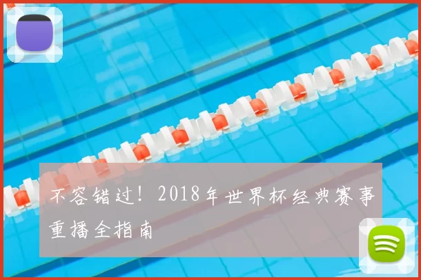 不容错过!2018年世界杯经典赛事重播全指南