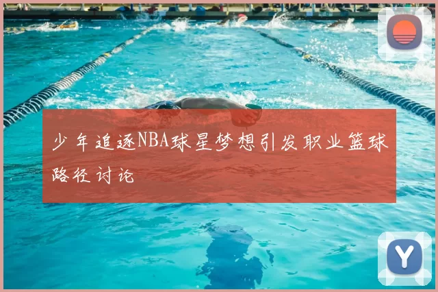 少年追逐NBA球星梦想引发职业篮球路径讨论