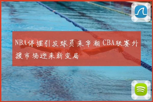 NBA停摆引发球员来华潮 CBA联赛外援市场迎来新变局