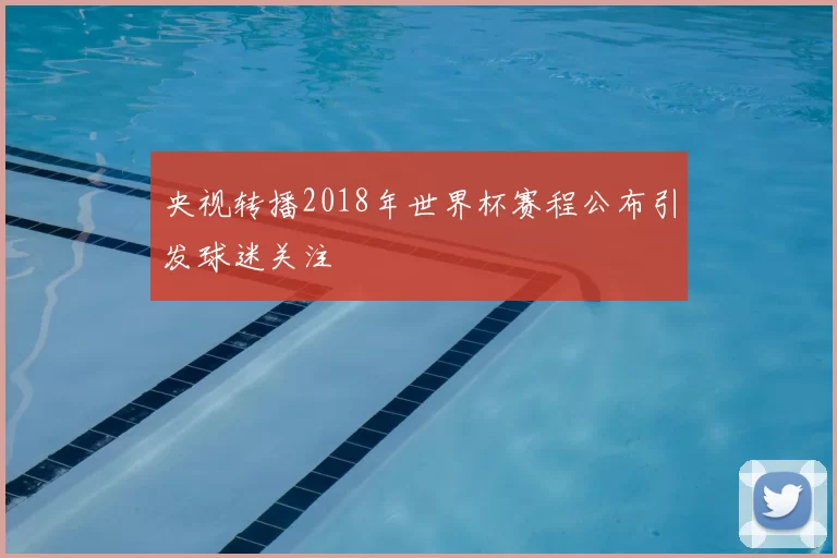 央视转播2018年世界杯赛程公布引发球迷关注