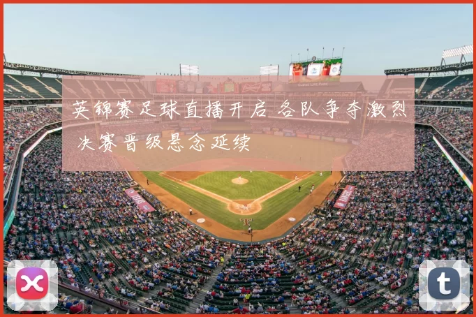 英锦赛足球直播开启 各队争夺激烈 决赛晋级悬念延续