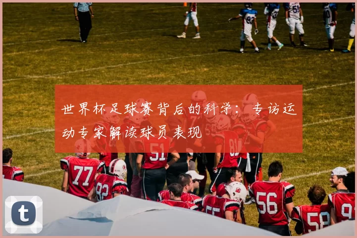 世界杯足球赛背后的科学:专访运动专家解读球员表现