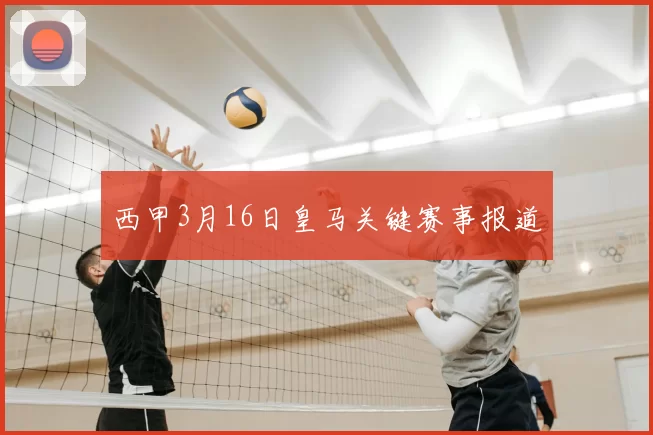 西甲3月16日皇马关键赛事报道