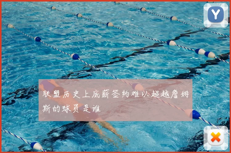 联盟历史上底薪签约难以超越詹姆斯的球员是谁