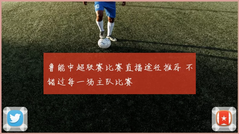 鲁能中超联赛比赛直播途径推荐 不错过每一场主队比赛