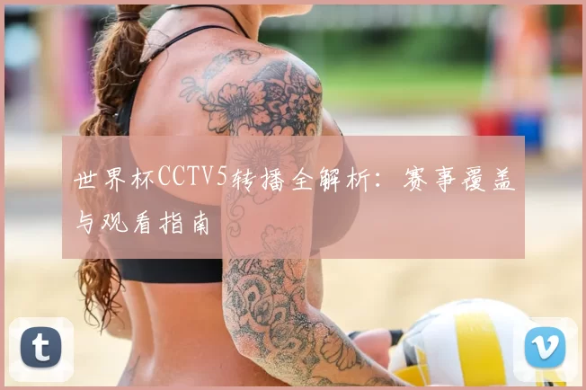 世界杯CCTV5转播全解析:赛事覆盖与观看指南