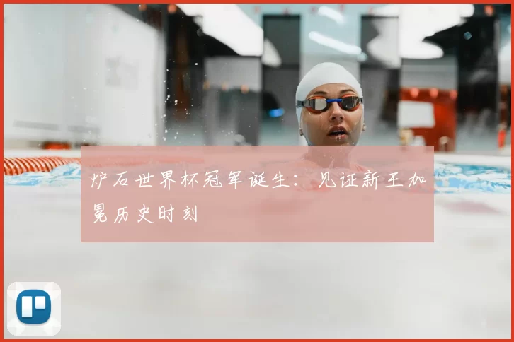 炉石世界杯冠军诞生：见证新王加冕历史时刻