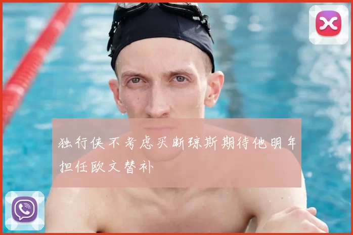 独行侠不考虑买断琼斯期待他明年担任欧文替补