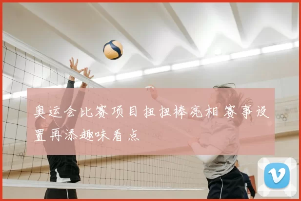奥运会比赛项目扭扭棒亮相 赛事设置再添趣味看点